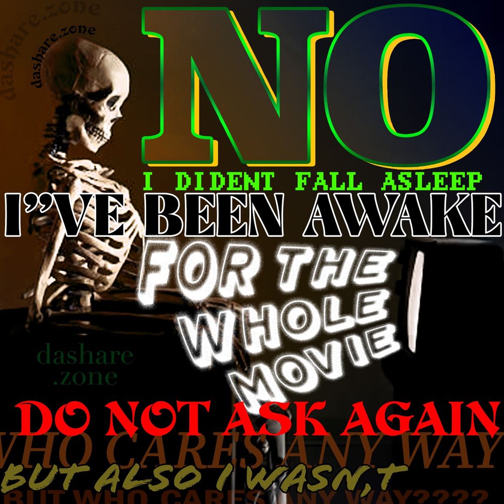 YEA I WAS SLEEPEN HERE AND THERE BUT WHO CARE'S , AND IT DOSENT COUNT BECUASE I WAS SORT OF LISTENING TO WHAT THEY WERE SAYEN AND SHIT ANY WAY, AND SORT OF MIXING DA MOVIE WITH MY DREAM WHICH IS COOLER THEN A REGULAR MOVIE ANY WAY, BUT WHY ASK, BECUASE IF I WASNT THEN YOU WOULDNT ASK , AND ITS NOT YOUR FAULT THEY MAKE THESE THING'S TO LONG THESE DAYS, ALL MOVIE'S SHOULD BE 85 MINS MAX , AND IF YOUR GONNA GO LONGER THAN THAT JUST BREAK IT UP INTO TV SHOW LENGTH , ANY WAY DA TEXT SAYS "NO I DIDNT FALL ASLEEP, IVE BEEN AWAKE FOR THE WHOLE MOVIE, DO NOT ASK AGAIN, WHO CARES ANYWAY, BUT ALSO I WASNT, BUT WHO CARES ANYWAY???" - DASHARE.ZONE ADMIN