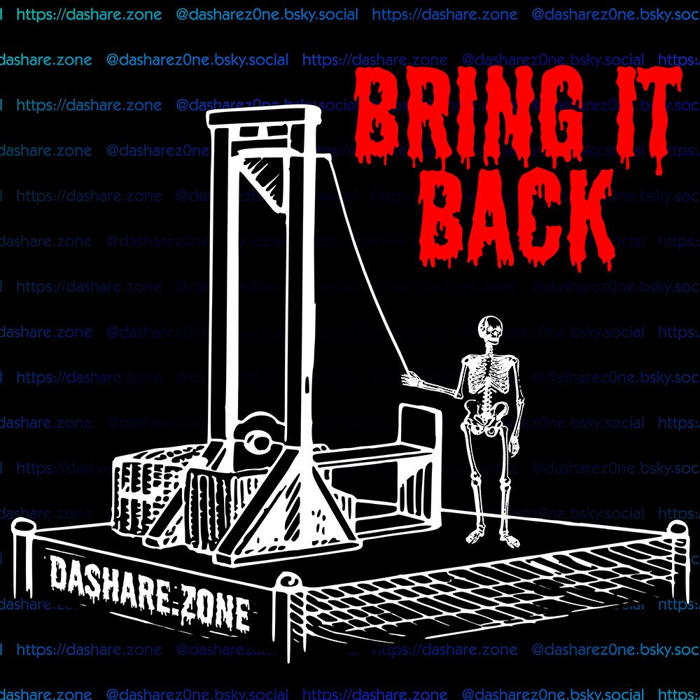 A SKELTON HOLDS DA ROPE OF A GULLIOTINE AND IT SAYS "BRING IT BACK" - NO WAR BUT CLASS WAR - NO MONEY FOR POLITICIANS - DO NOT SPEND MONEY ON ANYTHING EXCEPT SKELOTON SHIRT'S - DASHARE.ZONE ADMIN