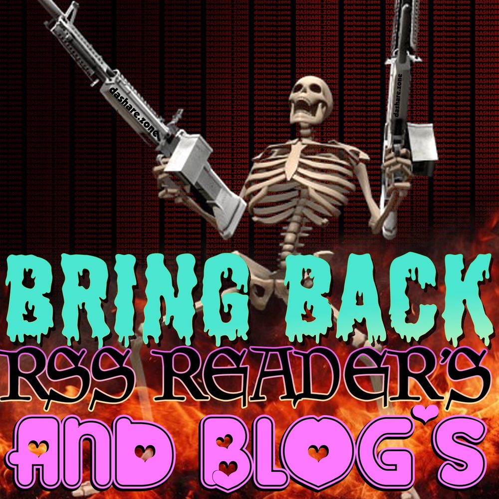 A SKALATON HOLDEN SOME FAKE GUN'S AND PRETENDEN TO SHOOT THEM AND IT SAYS "BRING BACK RSS READER'S AND BLOG'S " - DASHARE.ZONE ADMIN