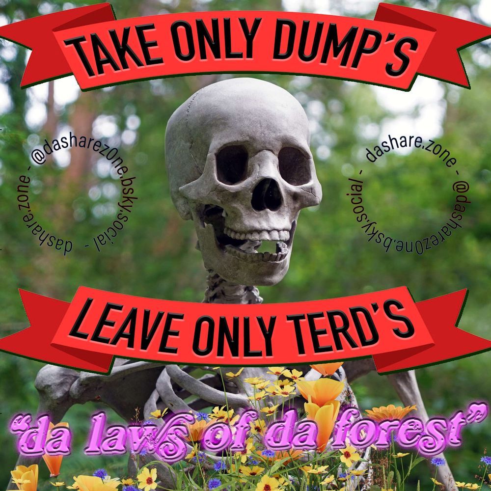 A SKLEATON IN DA FOREST , WITH DA LAW'S OF DA FOREST FLOATING ABOVE THEM : " TAKE ONLY DUMP'S, LEAVE ONLY TERDS" - DA LAWS OF DA FOREST - DASHARE.ZONE ADMIN