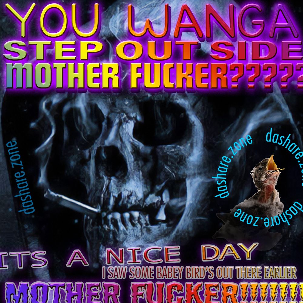 A BABY BIRD SCREAMS WITH DA GIFT OF LIFE!!! A SKALATEN WATCHES WHILE SMOKEN SOME WHEED AND SAY'S " YOU WANNA STOP OUTSIDE MOTHERFUCKER?? ITS A NICE DAY I SAW SOME BABY BIRTS OUT THERE EARLIER MOTHER FUCKER " - DASHARE.ZONE ADMIN