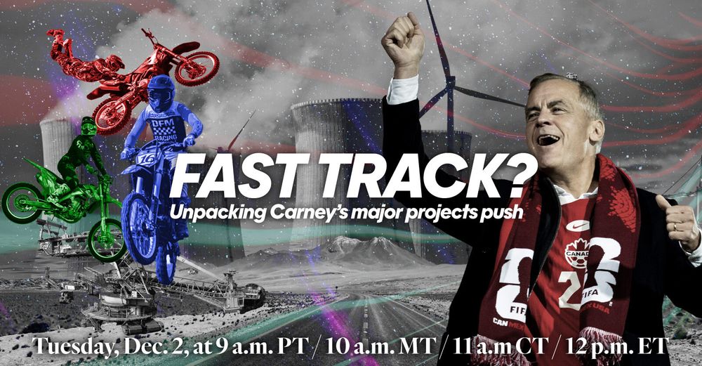 A photo illustration showing Mark Carney in the foreground, with various industrial-style projects in the background, and dirtbike riders on the left. With text: Fast Track? Unpacking Carney's major projects push. Tuesday, Dec. 2 at 9 a.m. PT / 10 a.m. MT / 11 a.m. CT / 12 p.m. ET