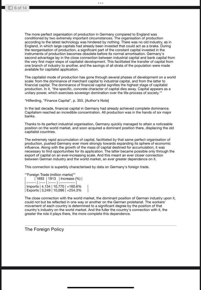 genealogy included several generations of pure proletarians were growing. However significant the influence of petty-bourgeois elements may have been, it alone, in my opinion, cannot explain the triumph of opportunist practice. This is all the more true since it is necessary to explain the shift specifically towards *right-wing* opportunism. The petty bourgeoisie itself can provide fertile ground for the development of *left-wing* opportunism, expressed in anarchism in its various forms, as can be seen by looking at the workers movement in, for example, France or Italy.
Germany's industrial development over the last two to three decades proceeded with tremendous speed. No other country could compare with it in this regard. The following figures give some idea of this development:
**Coal Production (million tons)**
| Country | 1887 | 1912 | Increase (%) |
:---------|:--- | :---|:-----------|
Germany England
176 |226 |+193.3%
1162 | 264 | +62.9%
France
21 | 41 | +95.2%
**Pig Iron Production (million tons)**
Country
| 1887 | 1912 | Increase (%) |
Germany
4
| 18 | +350.0%
England
8
10%
France
12 |5 |+150.0%
Simultaneously, there was rapid growth in the textile industry.
**Cotton Processing (million English pounds)**
Country
| 1887 | 1912 | Increase (%) |
Germany England
France
281
1578 | +461.5%
|1339 | 2171 | +61.5%
|233 | 614 | +163.5%
*(Author's Note:]* Figures taken from Mukoseev's article "The Economic Causes of the War" in the collection "Questions of the World War", "Pravo", Petrograd, 1915.
Capitalism in Germany
