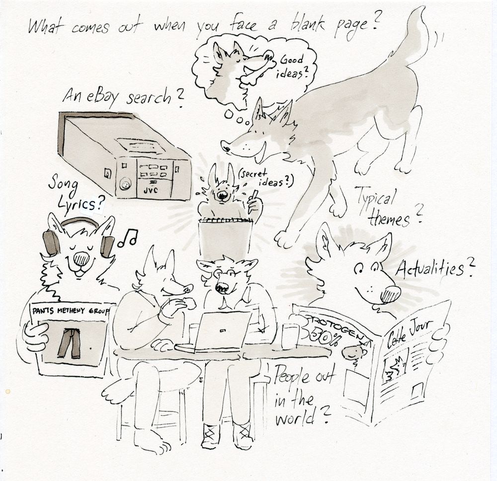 A scan of a doodle from a sketchbook. Text at top reads, "What comes out when you face a blank page?" There are many individual drawings with text next to them. Clockwise; from upper left: "An eBay search?" next to a drawing of a JVC HR-C3 VHS-C videocassette recorder. A quadrupedal husky dog thinks of a bone with the text "Good Ideas?" Below him, "Typical themes? Actualities?" above a dog reading a newspaper titled Cette Jour and with a protogen ad on the back. Two anthropomorphic canines are seen looking at a laptop computer, next to the text "People out in the world?" Next, a wolf listens to music on headphones, next to the text "Song Lyrics?" while holding a record jacket titled "Pants Metheny Group" featuring a drawing of jeans on the cover. Finally, at center, a blushing wolf hides behind a large sketchbook while holding a pen and meeting the viewer's gaze, next to the text "(secret ideas?)" 