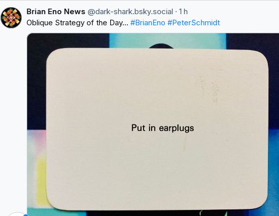 Post daté d'aujourd'hui de la " stratégie oblique du jour" de Brian Eno News:"Mettre des bouchons d'oreille".