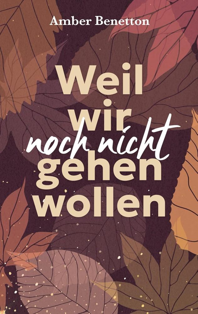 Cover: Weil wir noch nicht gehen wollen von Amber Benetton
grafischer Blätteruntergrund in gedeckten, rotbraunen Farben, Schrift in gelb und weiß, serifenlos
