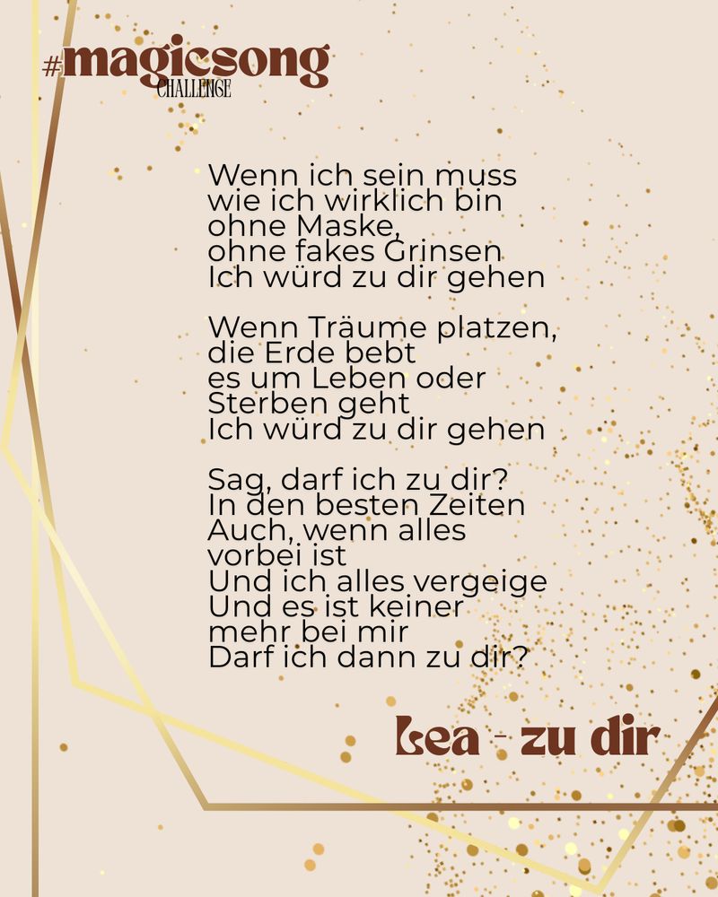 Auszug aus dem Liedtext des Songs „zu dir“ von Lea: Wenn ich sein muss wie ich wirklich bin ohne Maske ohne fakes Grinsen. Ich würd zu dir gehen Wenn Träume platzen, die Erde bebt es um Leben oder Sterben geht Ich würd zu dir gehen. darf ich zu dir:
In den besten Zeiten. Auch, wenn alles vorbei ist Und ich alles vergeige Und es ist keiner mehr bei mir: Darf ich dann zu dir?