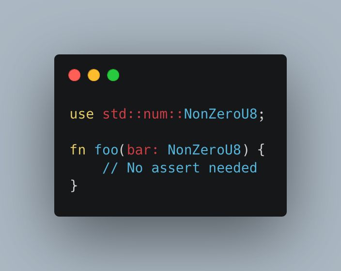Screenshot of rust code

use std::num::NonZeroU8;

fn foo(bar: NonZeroU8) {
	// No assert needed
}