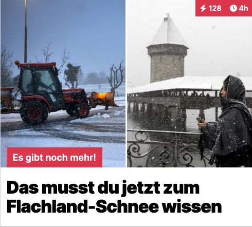 Screenshot eines Onlineportals. Er zeigt einen geteilten Bildausschnitt: links einen Schneepflugtraktor auf einer verschneiten Strasse im Dunkeln, rechts eine Frau in Winterkleidung, die bei Schneefall vor der Kapellbrücke in Luzern fotografiert. Oben rechts im Screenshot stehen ein Blitzsymbol, «128» und eine Uhr mit «4h». Unter den Bildern erscheint die prominente Schlagzeile: «Das musst du jetzt zum Flachland-Schnee wissen».