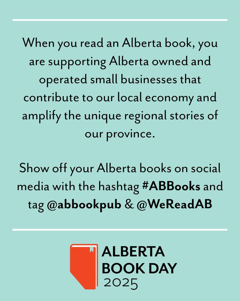 Text: When you read an Alberta book, you are supporting Alberta owned and operated small businesses that contribute to our local economy and amplify the unique regional stories of our province. Show off your Alberta books on social media with the hashtag #ABBooks and tag @abbookpub & @WeReadAB. Footer: Alberta Book Day 2025