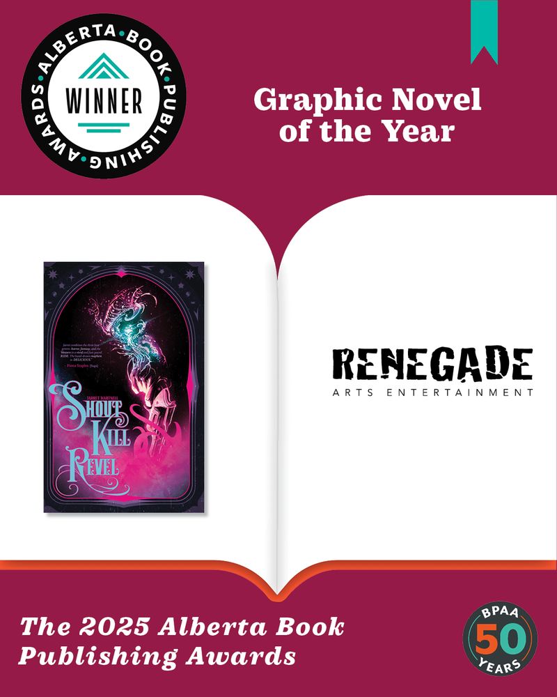 At the top there is the header: “Graphic Novel of the Year.”  To the left there is a circular badge that reads; “ Alberta Book Publishing Awards: Winner”. Below is a Graphic of an open book. On the right page of the book  is the logo for Renegade Arts Entertainment and to the left is the book cover for SHOUT KILL REVEL. At the bottom to the left there is the footer: “The 2025 Alberta Book Publishing Awards”. To the bottom right there is a circular badge: “BPAA 50 YEARS”. 