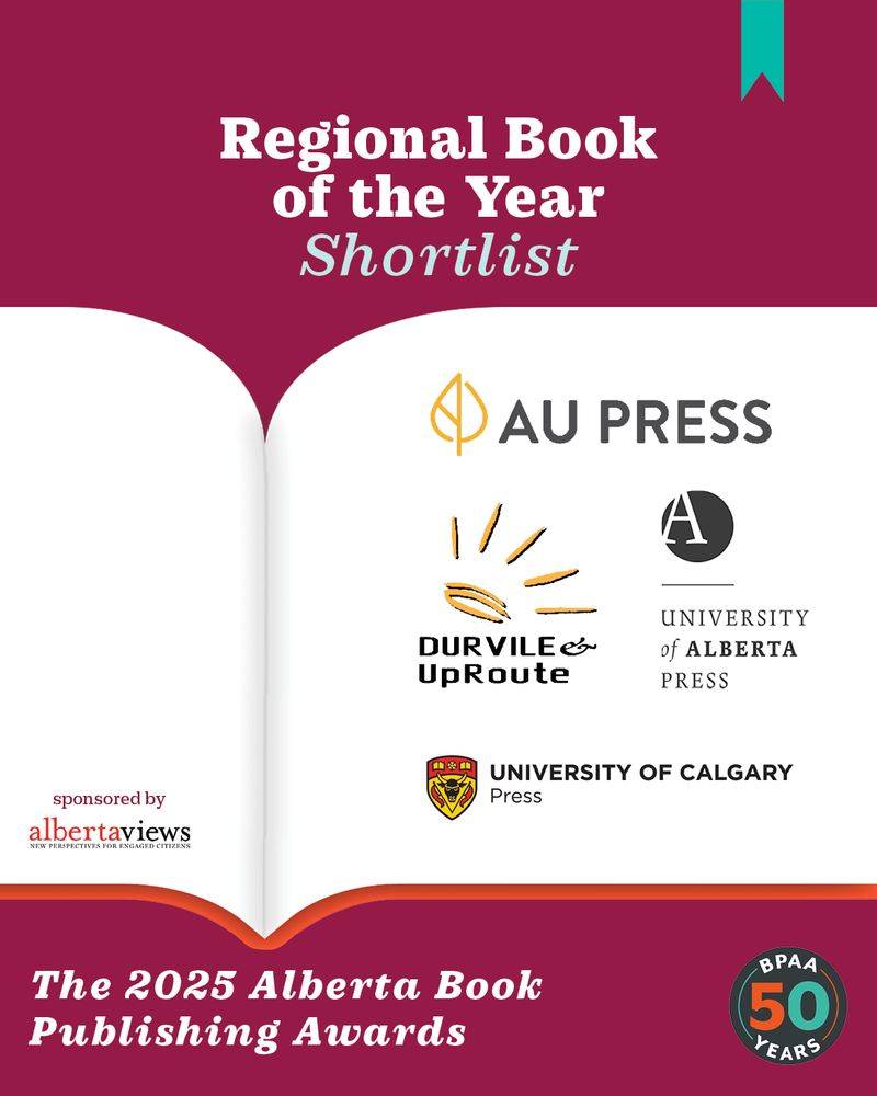 At the top there is the header: “Regional Book of the Year shortlist.” Below is a Graphic of an open book. On the right page of the book are the logos for Durvile & UpRoute, Athabasca University Press, University of Calgary Press and University of Alberta Press. At the bottom to the left there is the footer: “The 2025 Alberta Book Publishing Awards”. To the bottom right there is a circular badge: “BPAA 50 YEARS