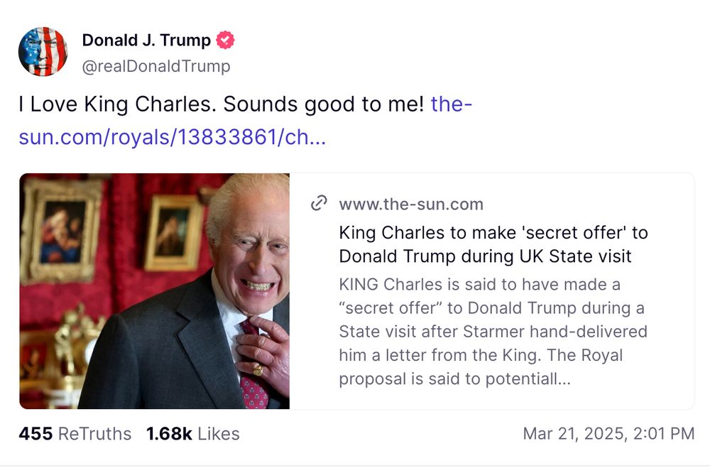 Donald J. Trump

@realDonaldTrump

I Love King Charles. Sounds good to me! the-sun.com/royals/13833861/ch


www.the-sun.com
King Charles to make 'secret offer' to Donald Trump during UK State visit

KING Charles is said to have made a “secret offer” to Donald Trump during a State visit after Starmer hand-delivered him a letter from the King. The Royal proposal is said to potentiall…