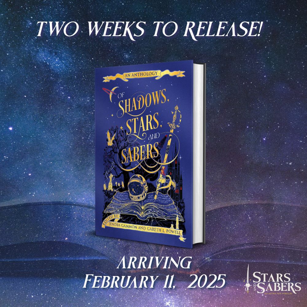 Starry background with an open book image, and a 3d graphic image of the book OF SHADOWS, STARS, AND SABERS, edited by Jendia Gammon and Gareth L. Powell (cover art by Niall C. Grant) and a Stars and Sabers Publishing logo. 
Text along the top reads TWO WEEKS TO RELEASE!
Text along the bottom reads ARRIVING FEBRUARY 11, 2025