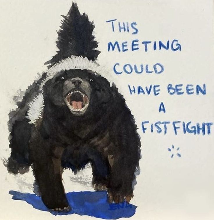 A water color painting of a honey badger growling with the text "This meeting could have been a fist fight"