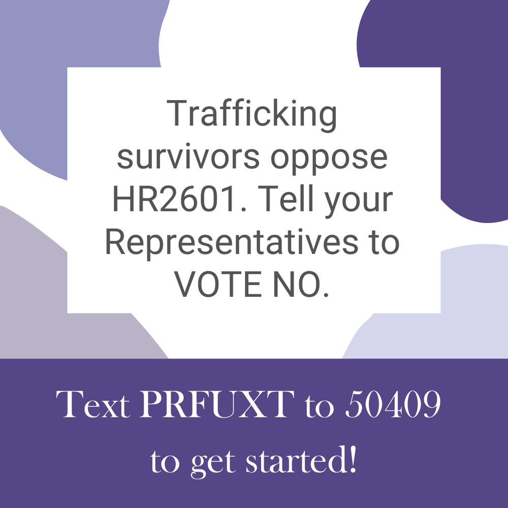 Trafficking survivors oppose HR2601. Tell your representatives to vote NO: Text PRFUXT to 50409 to get started!