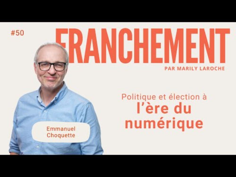 50 - La politique à l'ère du numérique avec le politologue Emmanuel Choquette | Franchement
