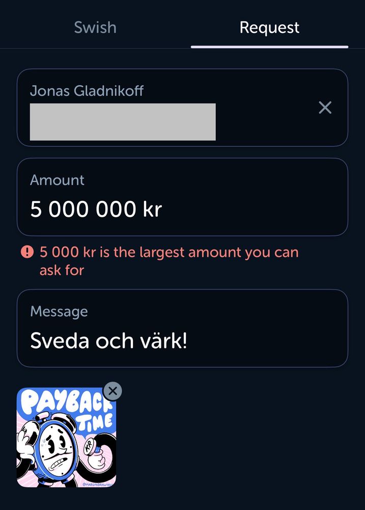 En skärmdump från Swish som visar en begäran på att Jonas skaswisha fem miljoner kronor med meddelandet "sveda och värk" samt en bild på en illustrerad klocka och texten "payback time". Det går dock bara att begära 5000 kronor åt gången. Damn you, Swish!