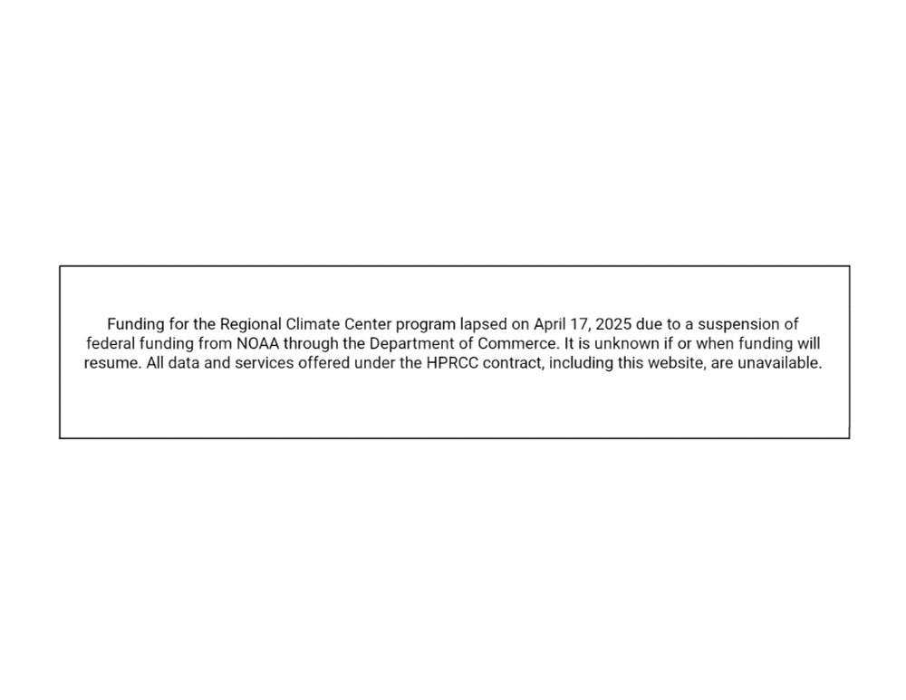 Image with text: "Funding for the Regional Climate Center program lapsed on April 17, 2025 due to a suspension of federal funding from NOAA through the Department of Commerce. It is unknown if or when funding will resume. All data and services offered under the HPRCC contract, including this website, are unavailable."