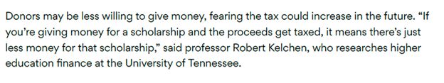 Donors may be less willing to give money, fearing the tax could increase in the future. “If you’re giving money for a scholarship and the proceeds get taxed, it means there’s just less money for that scholarship,” said professor Robert Kelchen, who researches higher education finance at the University of Tennessee.