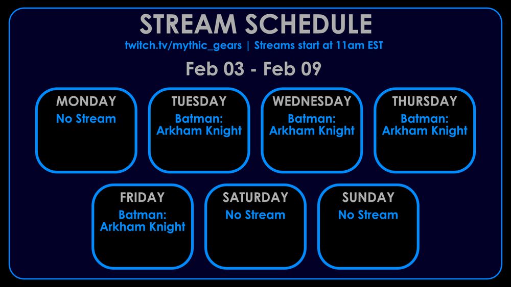 Stream Schedule for January 27 to Febuary 2 on twitch.tv/mythic_gears
streams start at 11am EST

No Streams on Monday, Saturday or Sunday
Tuesday through Friday: Batman: Arkham Knight
