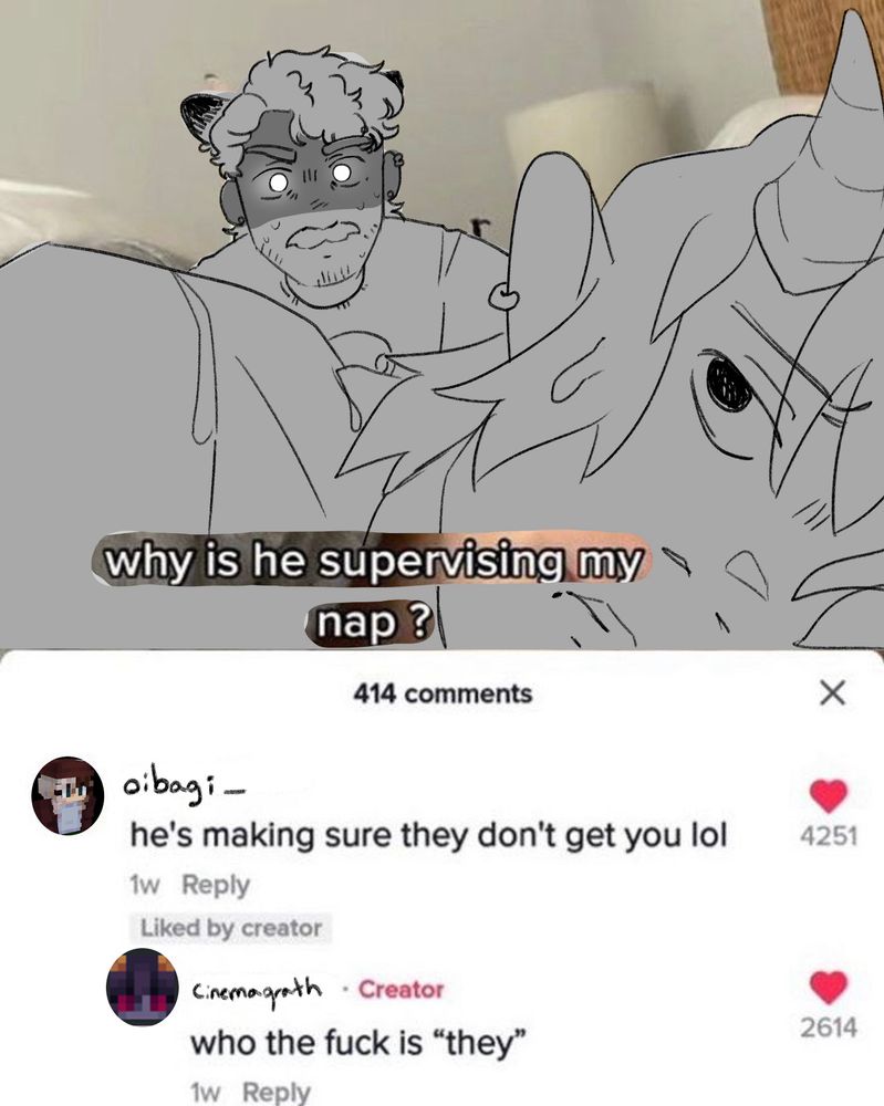 “why is he supervising my nap” “he’s making sure they don’t get you lol” “who the fuck is “they””