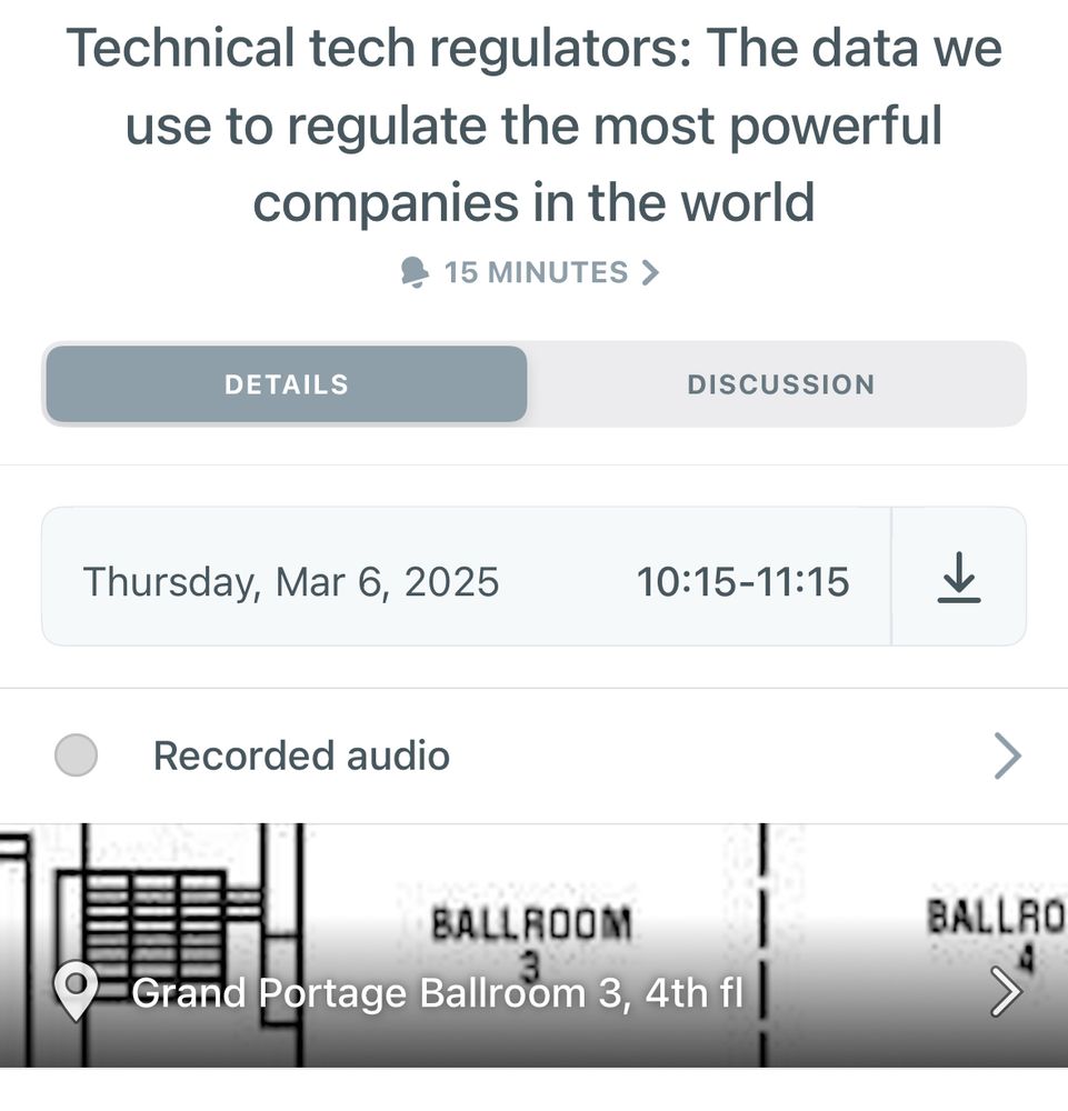 Screenshot of a conference program app, showing a session’s info.

Technical tech regulators: The data we use to regulate the most powerful companies in the world

Thursday, Mar 6, 2025
10:15-11:15

Portage Ballroom 3, 4th fl