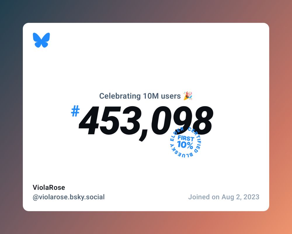 A virtual certificate with text "Celebrating 10M users on Bluesky, #453,098, ViolaRose ‪@violarose.bsky.social‬, joined on Aug 2, 2023"