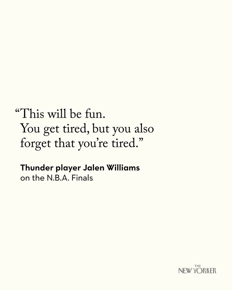 “This will be fun. You get tired, but you also forget that you’re tired.” —the Thunder player Jalen Williams, on the N.B.A. Finals