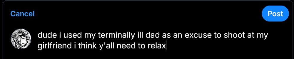 screencap of a scrapped post: "dude i used my terminally ill dad as an excuse to shoot at my girlfriend, i think y'all need to relax" (post made about spamton and the long list of people who have it out for him)