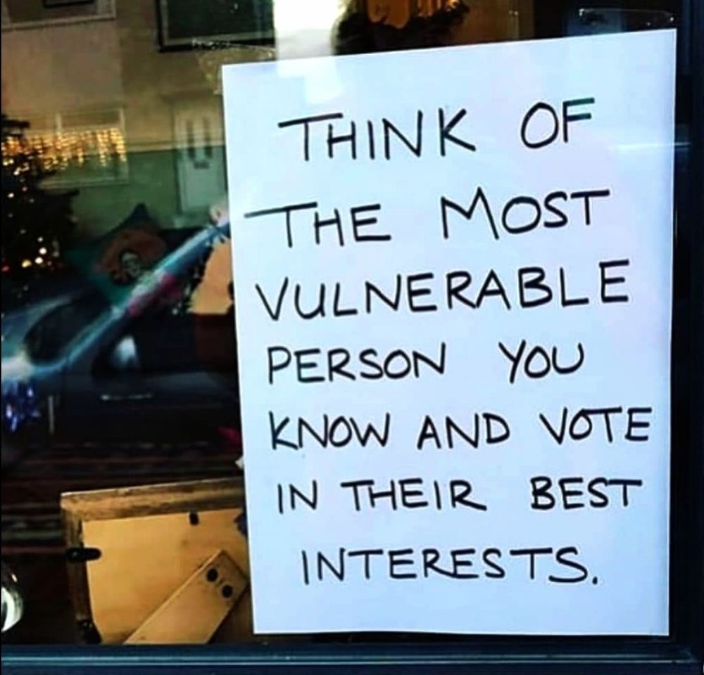 THINK OF 
THE MOST 
VULNERABLE 
PERSON YOU 
KNOW AND VOTE 
IN THEIR BEST 
INTERESTS.