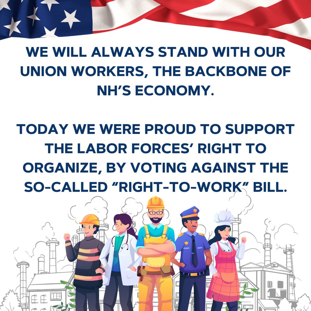 Different workers standing in front of an outline of a city. American flag at the top of the graphic. States, "We will always stand with our union workers, the backbone of NH's economy. Today we were proud to support the labor forces' right to organize, by voting against the so-called "right-to-work" bill. 