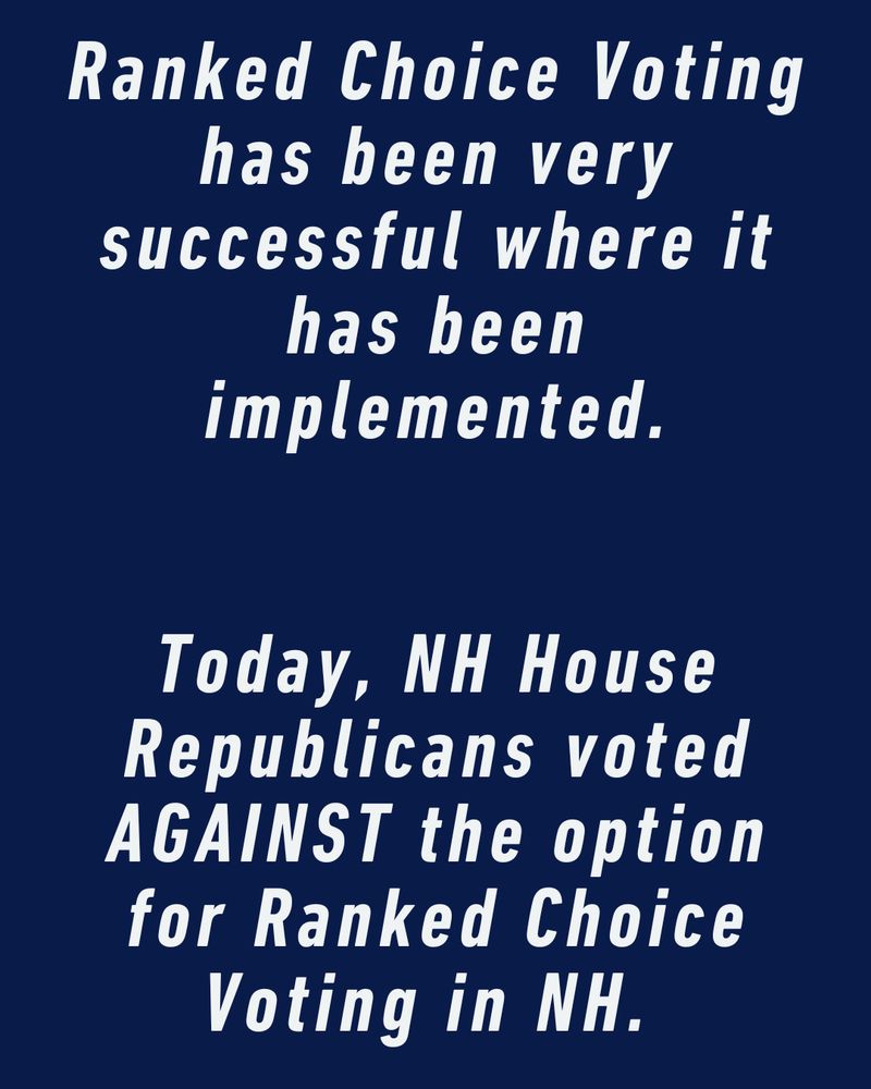 Ranked choice voting has been very successful where it has been implemented. Today, NH House Republicans voted AGAINST the option for Ranked Choice Voting in NH.
