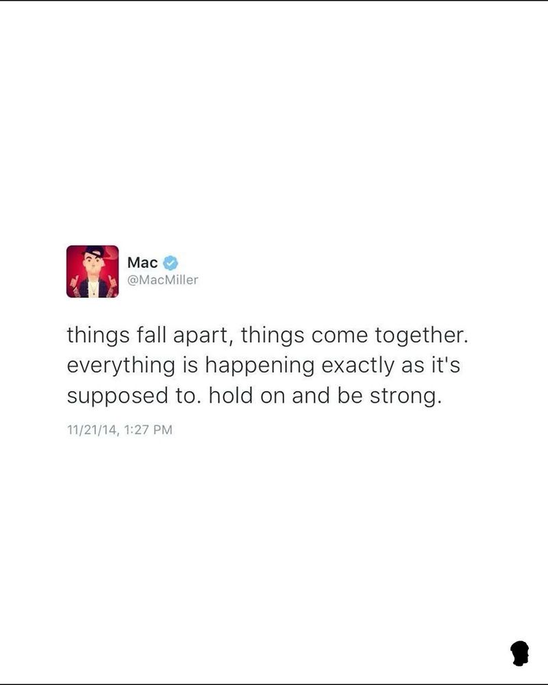 Mac v
@MacMiller|
things fall apart, things come together. everything is happening exactly as it's supposed to. hold on and be strong.
11/21/14, 1:27 PM