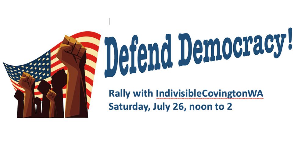 Join Indivisible Covington WA on the streets of Covington as we Defend Democracy! Let's show our community that we are not going to sit back and watch the destruction of the good things that have been...