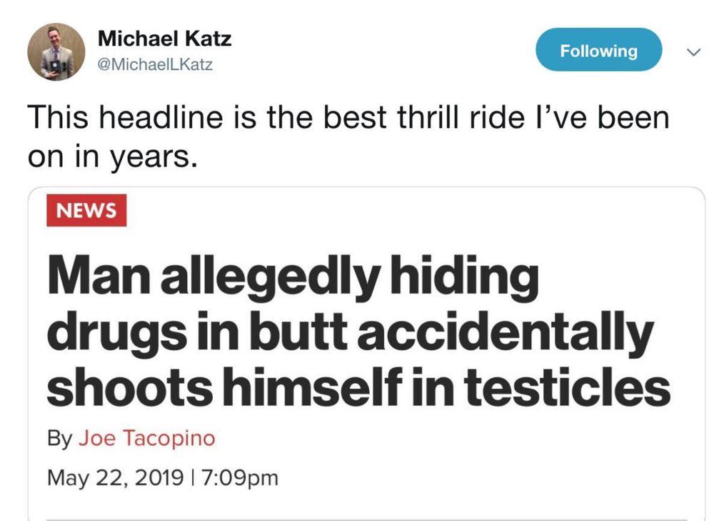 A tweet from May 2019 by Michael Katz that says "This headline is the best thrill ride I've been on in years." Attached to it is a screenshot of a New York Post headline stating "Man allegedly hiding drugs in butt accidentally shoots himself in testicles."