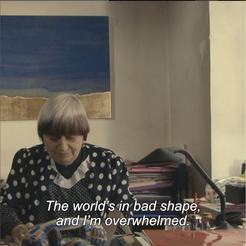 Agnes Varda saying 

the world's in bad shape and I'm overwhelmed.