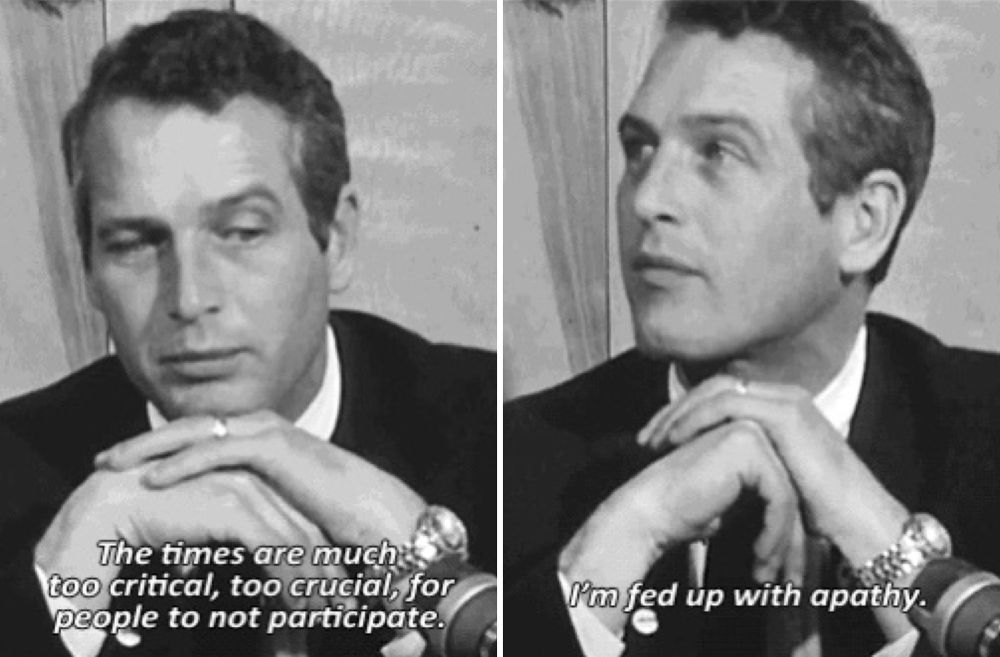 Paul Newman speaking at a function in the 1960’s: “The times are much too critical, too crucial, for people to not participate. I’m fed up with apathy.”