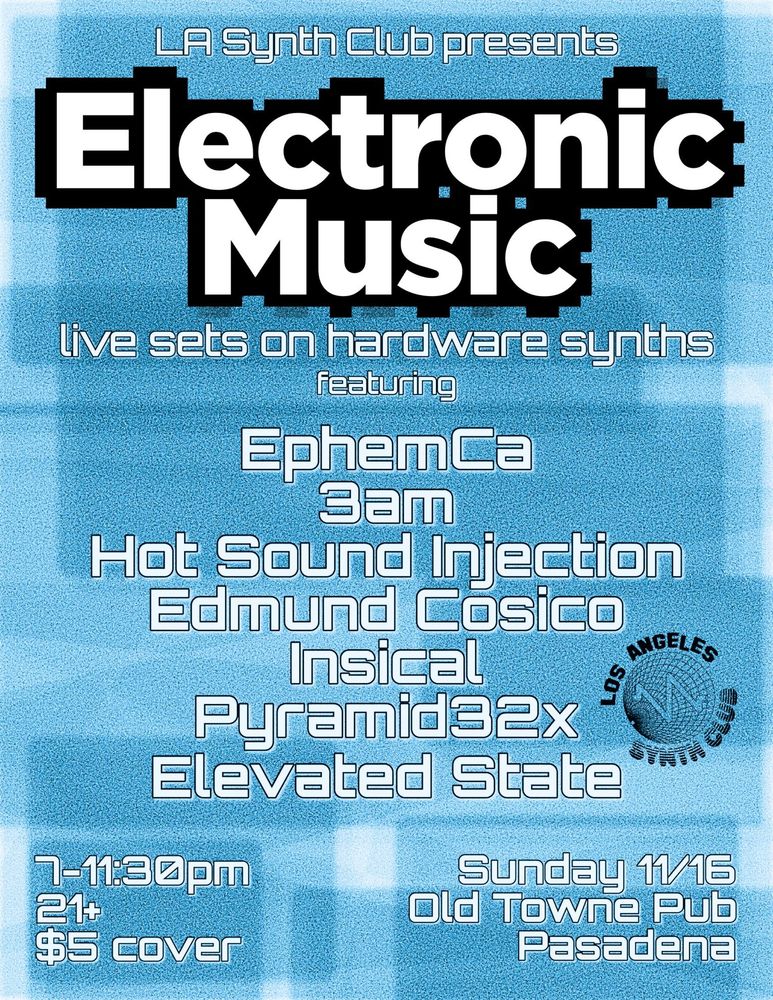 LA Synth Club presents Electronic Music
live sets on hardware synths
featuring:
EphemCa
3am
Hot Sound Injection
Edmund Cosico
Insical
Pyramid32x 
Elevated State

7-11:30pm 21+ $5
Sunday 11/16
Old Towne Pub
Pasadena