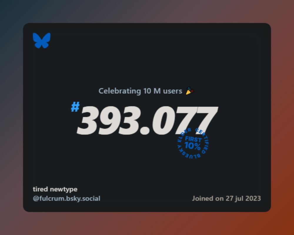 A virtual certificate with text "Celebrating 10M users on Bluesky, #393.077, tired newtype ‪@fulcrum.bsky.social‬, joined on 27 jul 2023"