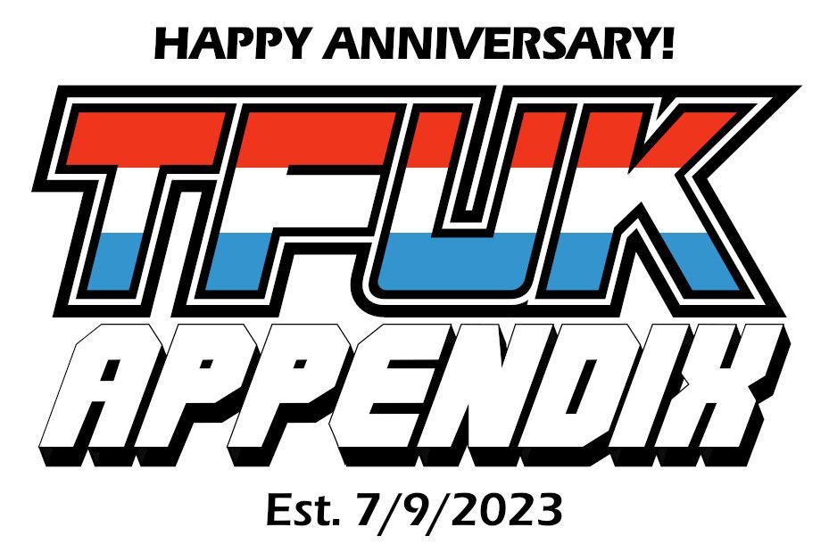 HAPPY ANNIVERSARY! TFUK Appendix – Est. 7/9/2023