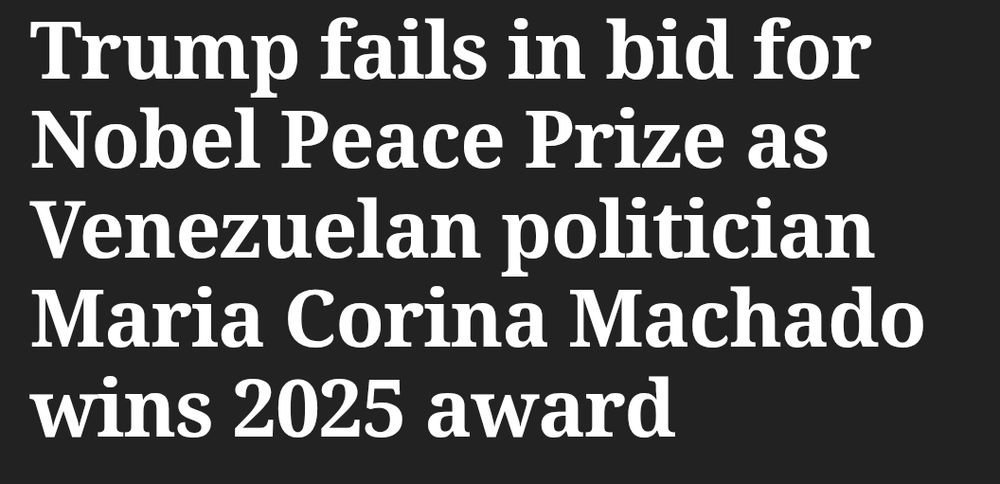 Headline from the Independent: "Trump fails in bid for Nobel Peace Prize as Venezuelan politician Maria Corina Machado wins 2025 award"