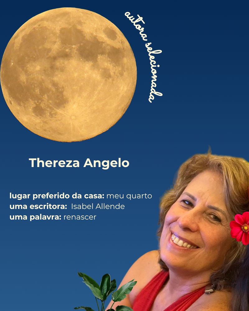 Composição com a foto da autora Thereza Angelo, mulher cis branca, de cabelos louros na altura do queixo. Ela veste uma blusa de alcinha, olha para a câmera e sorri. Na composição, de fundo em um gradiente de azul, há folhas e flores, uma lua cheia, ao lado da qual está escrito com letra cursiva "autora selecionada" e um texto que traz, além do nome da autora, as seguintes informações:
- Lugar preferido da casa: meu quarto.
- Uma escritora: Isabel Allende.
- Uma palavra: renascer.