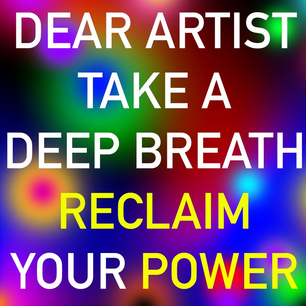 Dear Artist Take A Deep Breath Reclaim Your Power