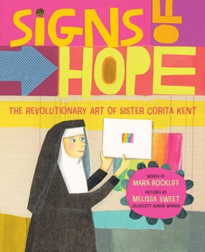 Cover of Signs of Hope: The Revolutionary Art of Sister Corita Kent words by Mara Rockliff Pictures by Melissa Sweet, Caldecott Honor Winner, shows Corita in full (pre-1968) habit looking at a serigraph she's made of a rainbow
