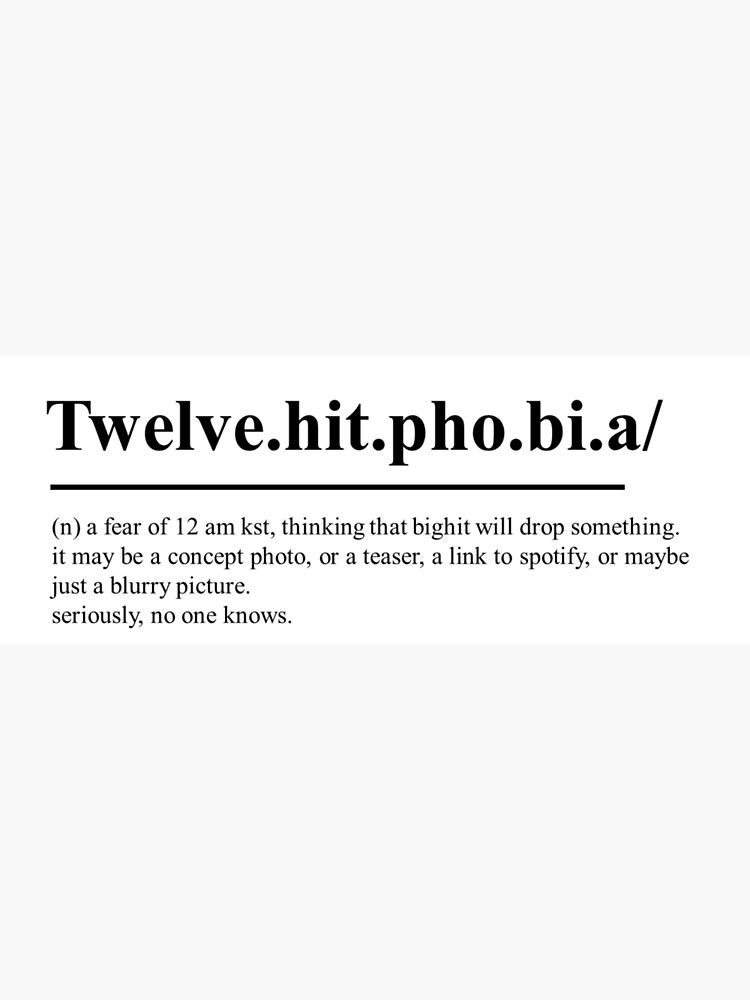 Image that says Twelve.hit.pho.bi.a/ (n) a fear of 12 am kst, thinking that bighit will drop something. It may be a concept photo, or a teaser, a link to spotify, or maybe just a blurry picture. Seriously, no one knows.