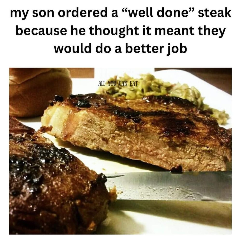 a picture of a cut steak cooked through with the words "my son ordered a 'well done' steak because he thought it meant they would do a better job"