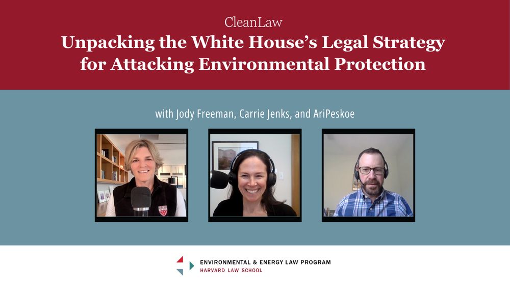 Graphic announcing a new podcast titled: Unpacking the White House's Legal strategy for Attacking Environmental Protection. Includes screenshots of three people with mics.