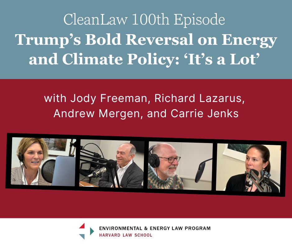 Graphic of four people in front of microphones. Title: CleanLaw 100th Episode: Trumo's Bold Reversal on Energy and Climate Policy: "It's a Lot."