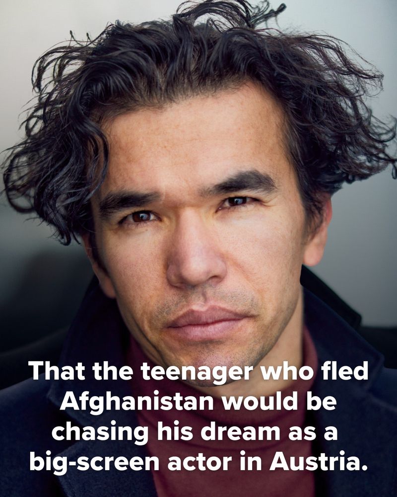 That the teenager who fled Afghanistan would be chasing his dream as a big-screen actor in Austria.